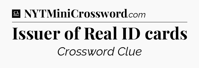 Issuer of Real ID cards - LA Times Crossword