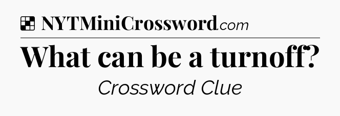 Solution: What can be a turnoff - NYT Crossword