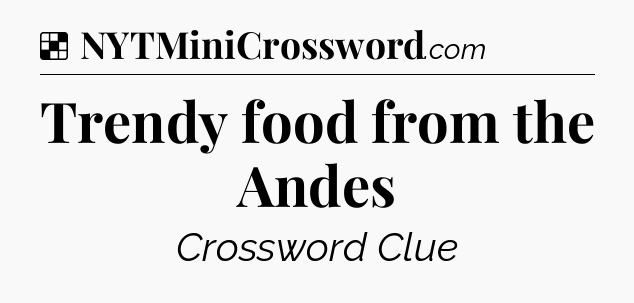 Solution: Trendy food from the Andes - NYT Crossword