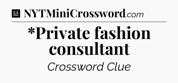 *Private fashion consultant - LA Times Crossword