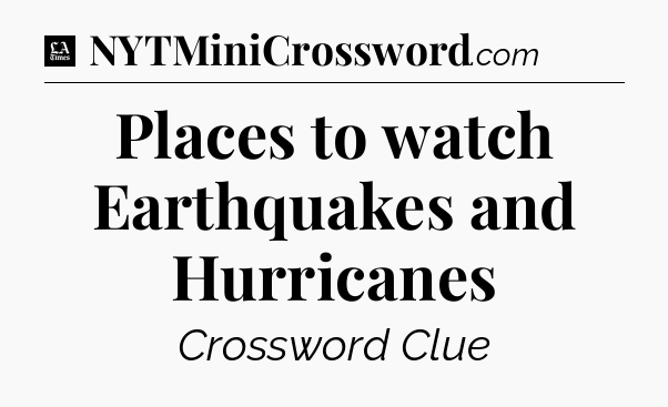 Places to watch Earthquakes and Hurricanes - LA Times Crossword