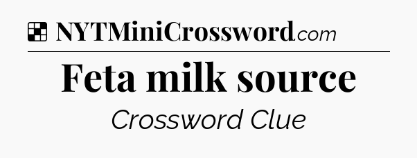 Solution: Feta milk source - NYT Crossword