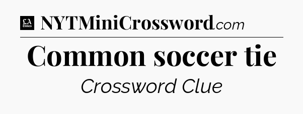Common soccer tie - LA Times Crossword