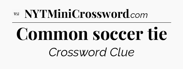 Common soccer tie - WSJ Crossword