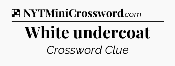 Solution: White undercoat - NYT Crossword