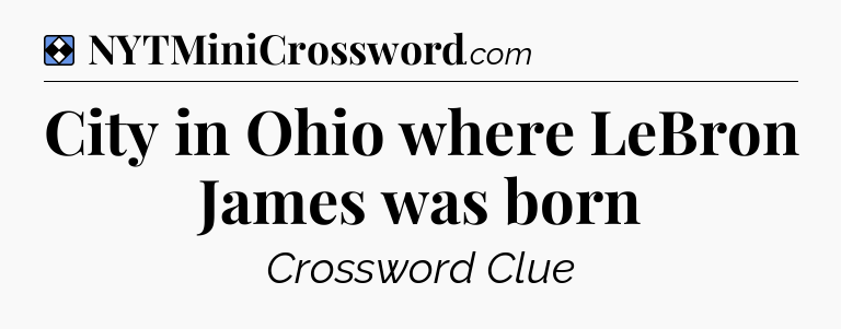 Solution: City in Ohio where LeBron James was born - NYT Mini Crossword