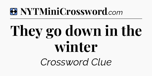 Solution: They go down in the winter - NYT Mini Crossword