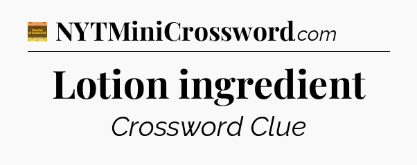 Lotion ingredient crossword clue Eugene Sheffer
