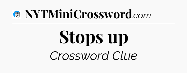 Stops up Crossword Clue
