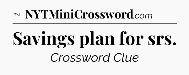 Savings plan for srs - WSJ Crossword