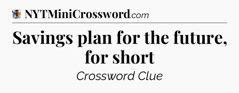 Savings plan for the future, for short Crossword Clue