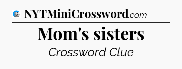 Mom's sisters Crossword Clue