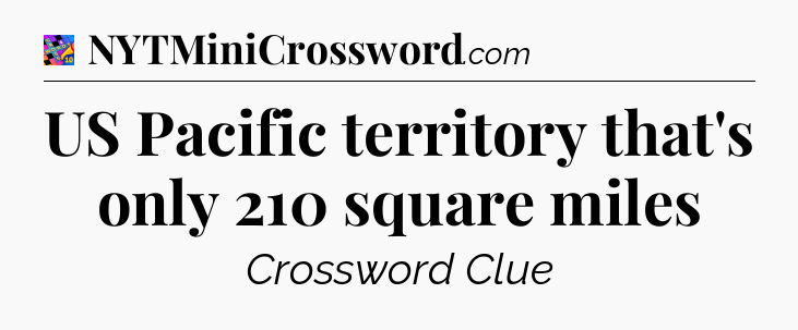 US Pacific territory that's only 210 square miles Crossword Clue