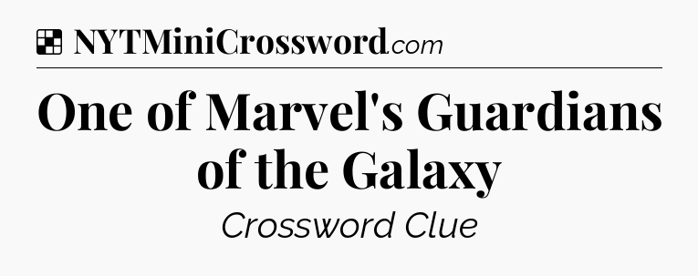 Solution: One of Marvel's Guardians of the Galaxy - NYT Crossword