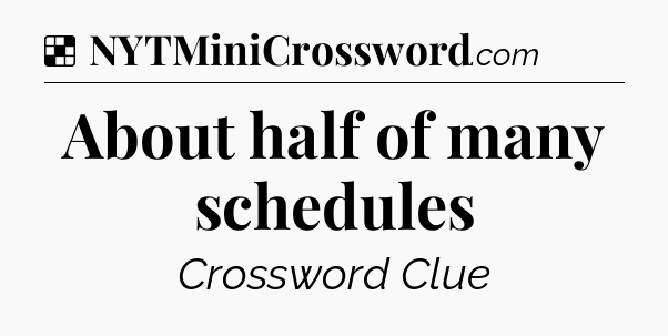Solution: About half of many schedules - NYT Crossword