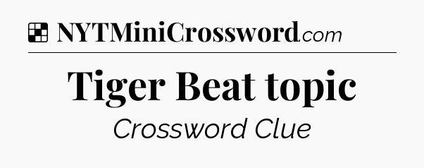 Solution: Tiger Beat topic - NYT Crossword