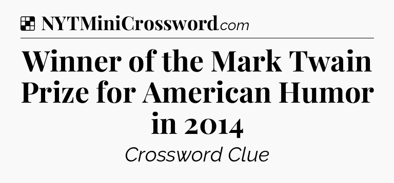 Solution: Winner of the Mark Twain Prize for American Humor in 2014 - NYT Crossword