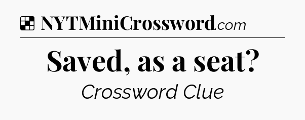 Solution: Saved, as a seat - NYT Crossword