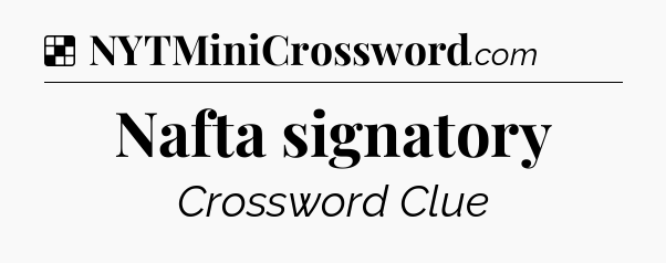 Solution: Nafta signatory - NYT Crossword