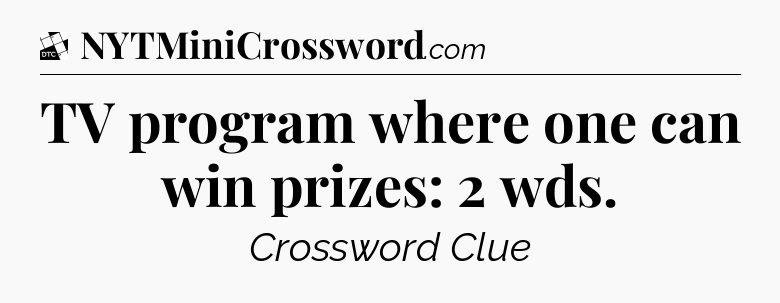 TV program where one can win prizes: 2 wds - Daily Themed Classic Crossword