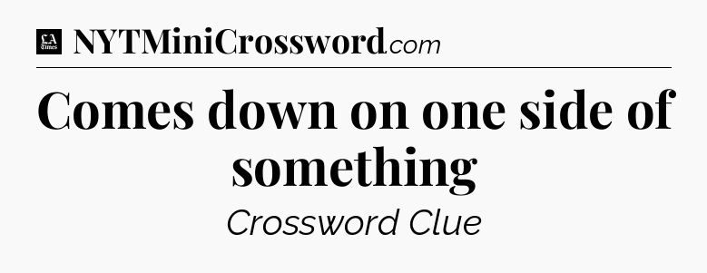 Comes down on one side of something - LA Times Crossword