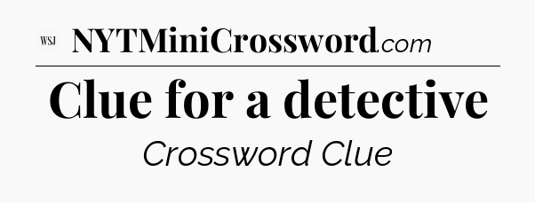 Clue for a detective - WSJ Crossword