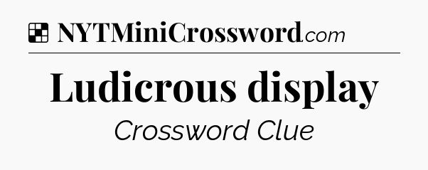 Solution: Ludicrous display - NYT Crossword