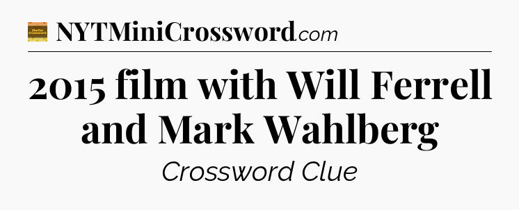 2015 film with Will Ferrell and Mark Wahlberg - Eugene Sheffer Crossword