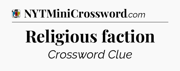 Religious faction Crossword Clue