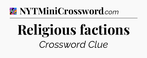 Religious factions Crossword Clue