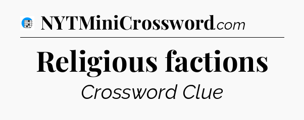 Religious factions Crossword Clue