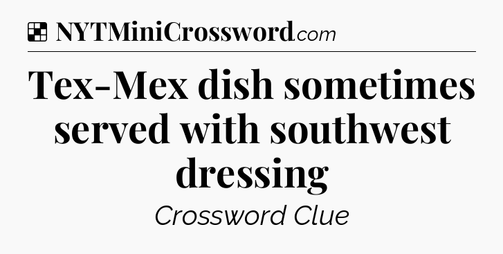 Solution: Tex-Mex dish sometimes served with southwest dressing - NYT Crossword