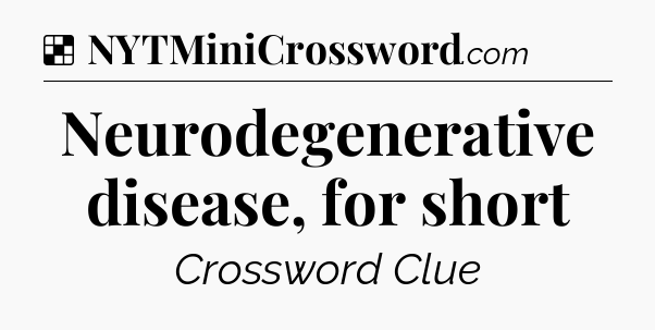Solution: Neurodegenerative disease, for short - NYT Crossword