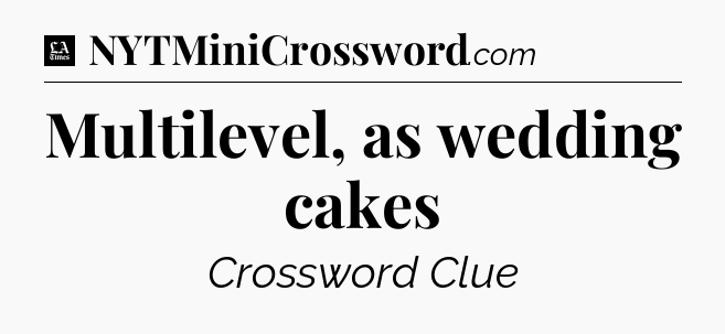 Multilevel, as wedding cakes - LA Times Crossword
