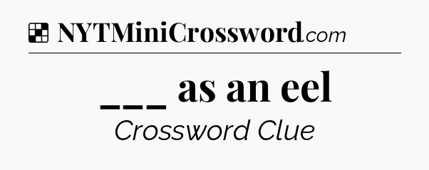 Solution: ___ as an eel - NYT Crossword