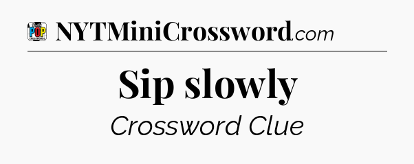 Sip slowly Crossword Clue
