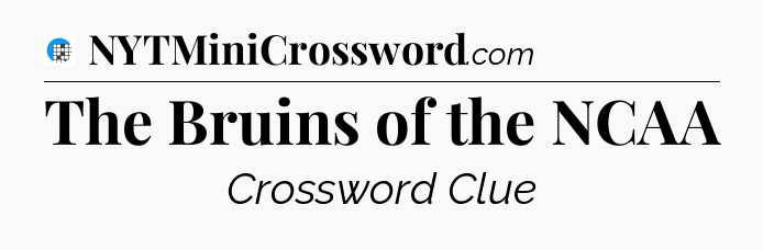 The Bruins of the NCAA Crossword Clue