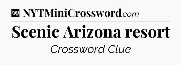 Scenic Arizona resort Crossword Clue