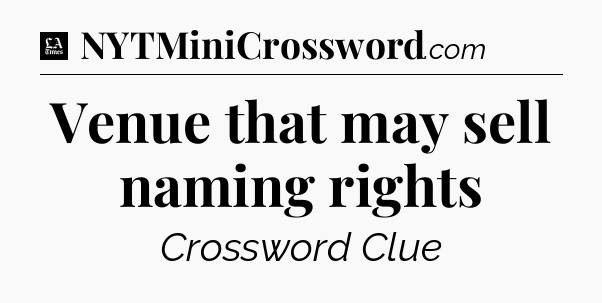 Venue that may sell naming rights - LA Times Crossword