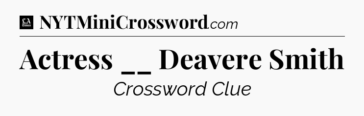 Actress __ Deavere Smith - LA Times Crossword