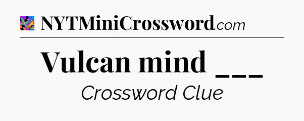 Vulcan mind ___ Crossword Clue