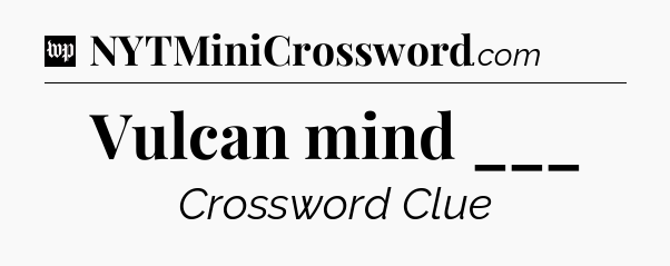 Vulcan mind ___ Crossword Clue