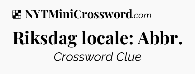 Solution: Riksdag locale: Abbr - NYT Crossword