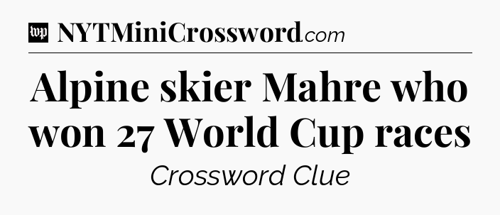 Alpine skier Mahre who won 27 World Cup races Crossword Clue