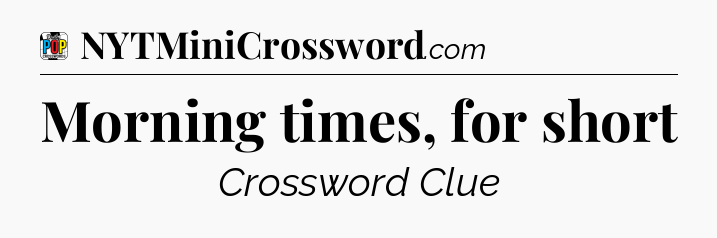 Morning times, for short Crossword Clue