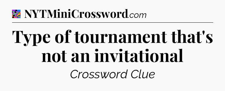 Type of tournament that's not an invitational Crossword Clue