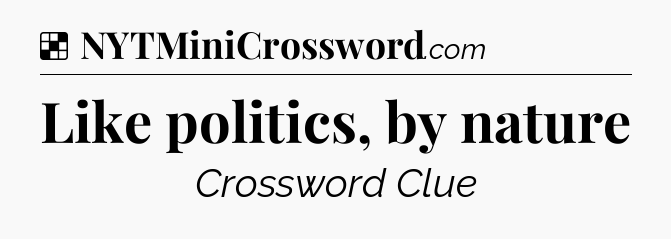 Solution: Like politics, by nature - NYT Crossword