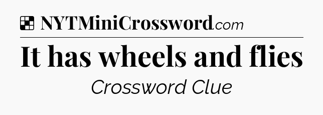 Solution: It has wheels and flies - NYT Crossword