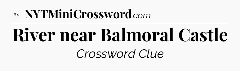 River near Balmoral Castle - WSJ Crossword