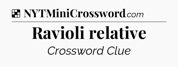 Solution: Ravioli relative - NYT Crossword